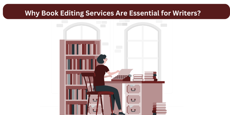 Authors Take Note: Why Book Editing Services Are Essential for Writers?